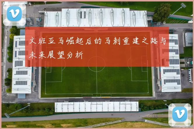 文班亚马崛起后的马刺重建之路与未来展望分析