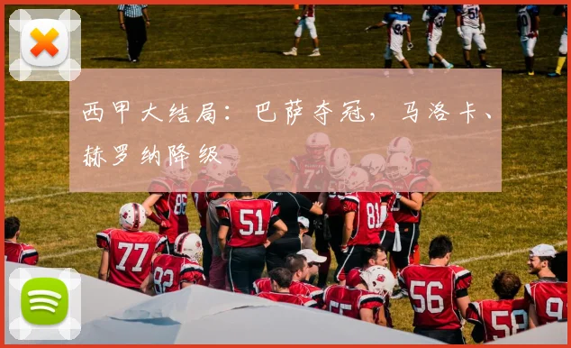 西甲大结局：巴萨夺冠，马洛卡、赫罗纳降级
